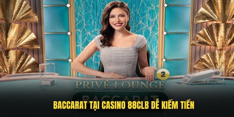 Baccarat tại casino 88CLB dễ kiếm tiền