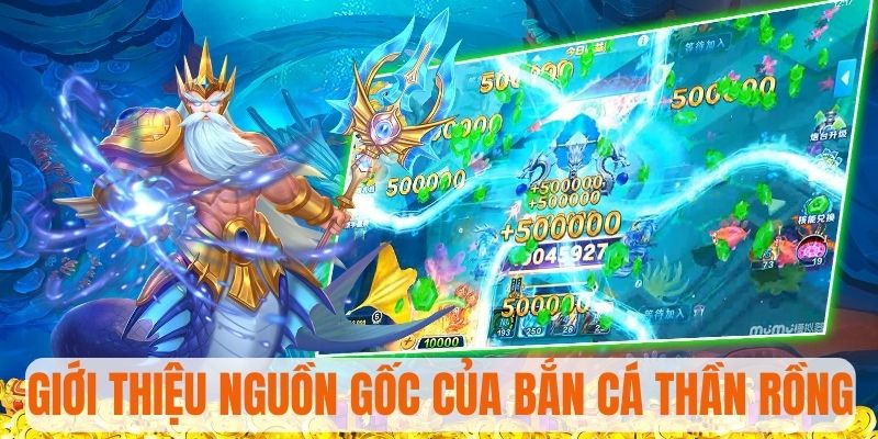 Giới thiệu nguồn gốc của game săn cá Thần Rồng