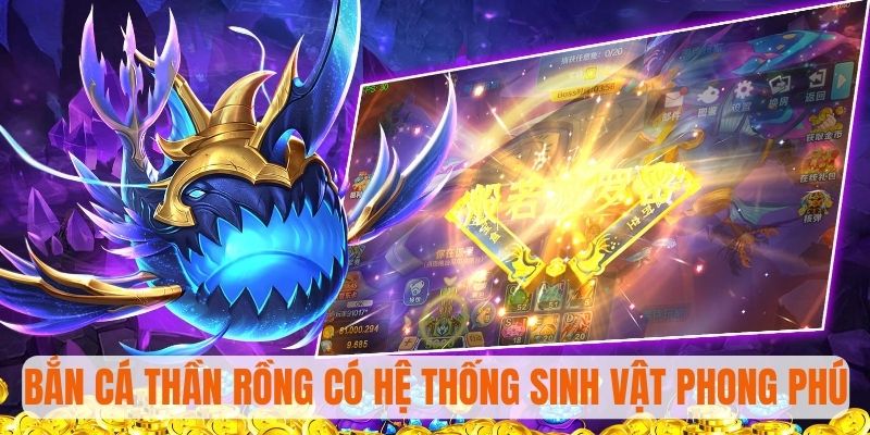 Bắn cá Thần Rồng có hệ thống sinh vật phong phú