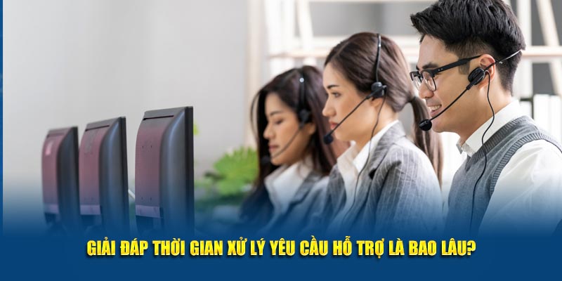 Giải đáp thời gian xử lý yêu cầu hỗ trợ là bao lâu?