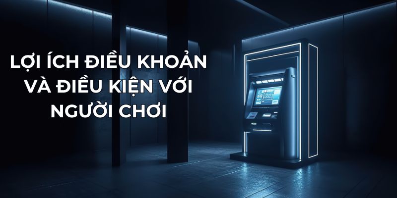 Lợi ích điều khoản và điều kiện với người chơi