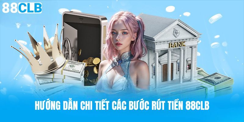 Hướng dẫn các bước rút tiền 88CLB hiệu quả cho hội viên