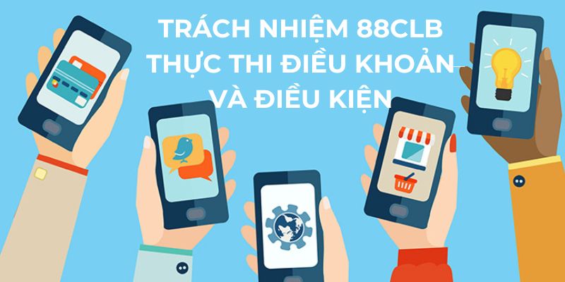 Trách nhiệm 88CLB thực thi điều khoản và điều kiện