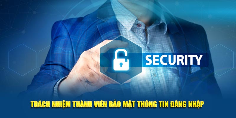 Trách nhiệm thành viên bảo mật thông tin đăng nhập 