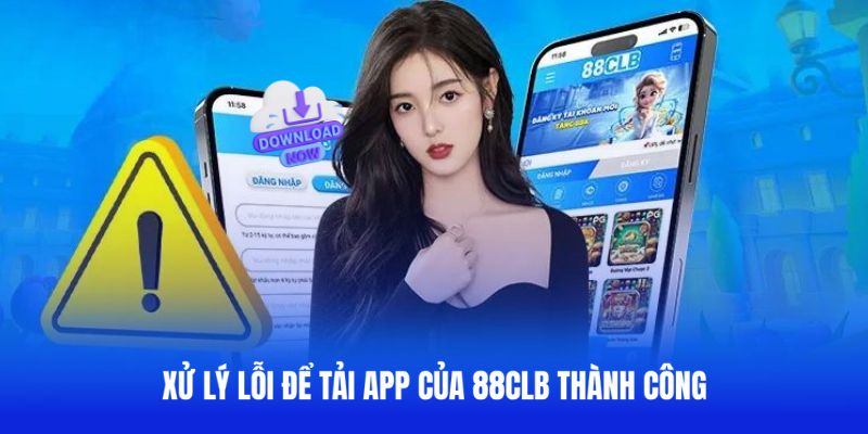 Xử lý lỗi để tải app của 88CLB thành công