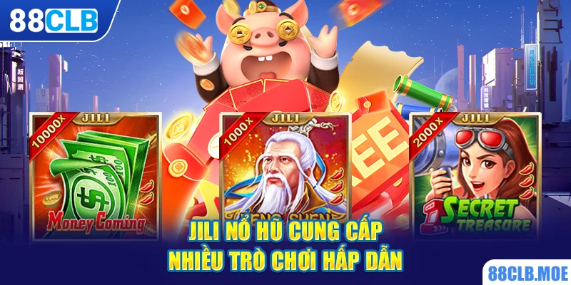 JILI nổ hũ cung cấp nhiều trò chơi hấp dẫn