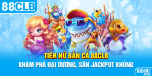 tien nu ban ca 88clb kham pha dai duong san jackpot khung 300x150 1